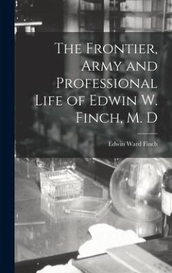 The Frontier, Army and Professional Life of Edwin W. Finch, M. D - Finch, Edwin Ward