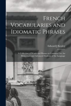 Cover French Vocabularies and Idiomatic Phrases: A Collection of Words and Phrases in Common use, for Elementary and Advanced Students of the Language