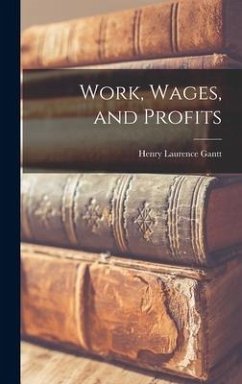 Work, Wages, and Profits - Gantt, Henry Laurence