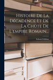 Histoire De La Décadence Et De La Chûte De L'empire Romain... Histoire De La Décadence Et De La Chûte De L'empire Romain...