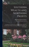 Southern Wealth and Northern Profits: As Exhibited in Statistical Facts and Official Figures: Showing the Necessity of Union to the Future Prosperity