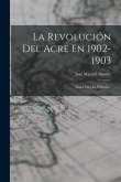 La Revolución Del Acre En 1902-1903: Datos Para La Historia...