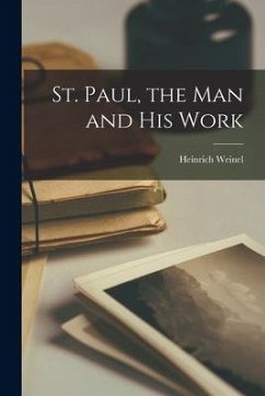 St. Paul, the Man and His Work - Weinel, Heinrich