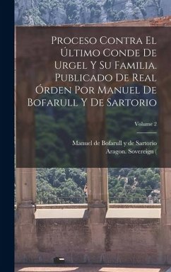 Cover Proceso contra el último conde de Urgel y su familia. Publicado de real órden por Manuel de Bofarull y de Sartorio; Volume 2