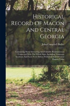Historical Record Of Macon And Central Georgia: Containing Many Interesting And Valuable Reminiscences Connected With The Whole State, Including Numer - Butler, John Campbell