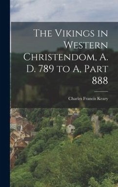 The Vikings in Western Christendom, A. D. 789 to A, Part 888 - Keary, Charles Francis