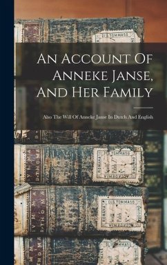 An Account Of Anneke Janse, And Her Family: Also The Will Of Anneke Janse In Dutch And English - Anonymous