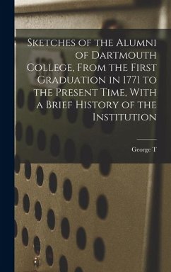 Sketches of the Alumni of Dartmouth College, From the First Graduation in 1771 to the Present Time, With a Brief History of the Institution - Chapman, George T