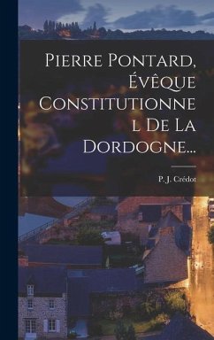 Pierre Pontard, Évêque Constitutionnel De La Dordogne... - Crédot, P J