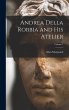 Andrea Della Robbia and His Atelier;... - Bild 1