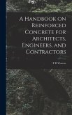 A Handbook on Reinforced Concrete for Architects, Engineers, and Contractors A Handbook on Reinforced Concrete for Architects, Engineers, and Contractors