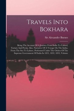 Travels Into Bokhara: Being The Account Of A Journey From India To Cabool, Tartary And Persia. Also, Narrative Of A Voyage On The Indus, Fro - Burnes, Alexander