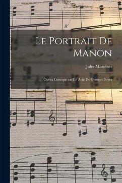 Le portrait de Manon; opéra comique en un acte de Georges Boyer - Massenet, Jules Le portrait de Manon; opéra comique en un acte de Georges Boyer - Massenet, Jules