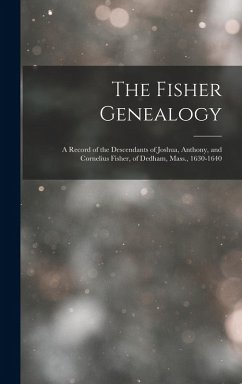 Cover The Fisher Genealogy: A Record of the Descendants of Joshua, Anthony, and Cornelius Fisher, of Dedham, Mass., 1630-1640