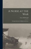 A Nurse at the War; Nursing Adventures in Belgium and France