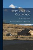 Sixty Years in Colorado; Reminiscences and Reflections of a Pioneer of 1860