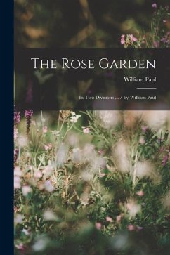 The Rose Garden: In Two Divisions ... / by William Paul - Paul, William