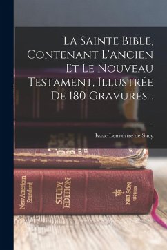 Cover La Sainte Bible, Contenant L'ancien Et Le Nouveau Testament, Illustrée De 180 Gravures...