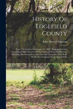Cover History Of Edgefield County: From The Earliest Settlements To 1897: Biographical And Anecdotical, With Sketches Of The Seminole War, Nullification,