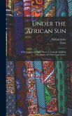 Under the African Sun; a Description of Native Races in Uganda, Sporting Adventures and Other Experiences