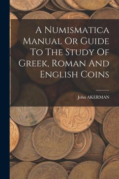 A Numismatica Manual Or Guide To The Study Of Greek, Roman And English Coins - Akerman, John