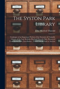 Cover The Syston Park Library: Catalogue of an Important Portion of the Extensive & Valuable Library of the Late Sir John Hayford Thorold, Bart. Remo