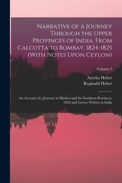 Narrative of a Journey Through the Upper Provinces of India, From Calcutta to Bombay, 1824-1825 (With Notes Upon Ceylon): An Account of a Journey to M - Heber, Reginald; Heber, Amelia