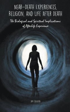 Near-Death Experiences, Religion, and Life After Death The Biological and Spiritual Implications of Afterlife Experience - Colajuta, Jim