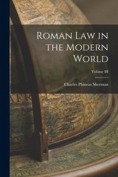 Roman Law in the Modern World; Volume III - Sherman, Charles Phineas