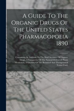 Cover A Guide To The Organic Drugs Of The United States Pharmacopoeia 1890: Containing, In Addition To The Brief Accounts Of Organic Drugs, A Conspectus Of