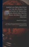 American Explorations in the ice Zones. The Expeditions of DeHaven, Kane, Rodgers, Hayes, Hall, Schwatka, and DeLong; the Relief Voyages for the Jeannette by the U.S. Steamers Corwin, Rodgers, and Alliance; the Cruises of Captains Long and Raynor of the M