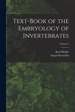 Text-Book of the Embryology of Invertebrates; Volume 4 - Korschelt, Eugene; Heider, Karl
