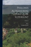 Philonis Alexandrini Opera Quae Supersunt; Volume 4 Philonis Alexandrini Opera Quae Supersunt; Volume 4
