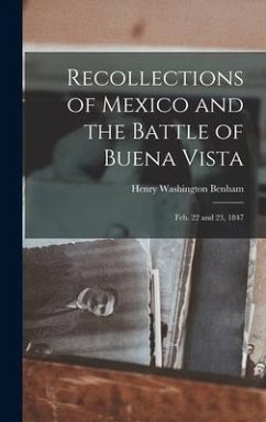Recollections of Mexico and the Battle of Buena Vista: Feb. 22 and 23, 1847 - Washington, Benham Henry