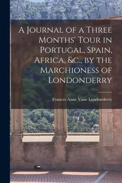 Cover A Journal of a Three Months' Tour in Portugal, Spain, Africa, &c., by the Marchioness of Londonderry