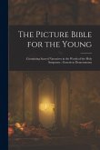 The Picture Bible for the Young: Containing Sacred Narratives in the Words of the Holy Scriptures: Genesis to Deuteronomy The Picture Bible for the Young: Containing Sacred Narratives in the Words of the Holy Scriptures: Genesis to Deuteronomy