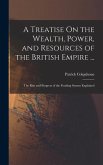 A Treatise On the Wealth, Power, and Resources of the British Empire ...: The Rise and Progress of the Funding System Explained
