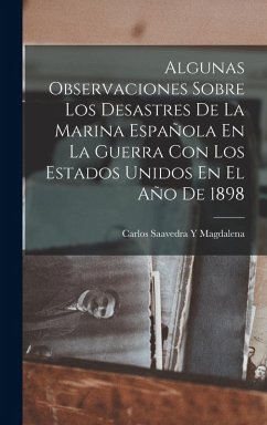 Algunas Observaciones Sobre Los Desastres De La Marina Española En La Guerra Con Los Estados Unidos En El Año De 1898 - Magdalena, Carlos Saavedra y.
