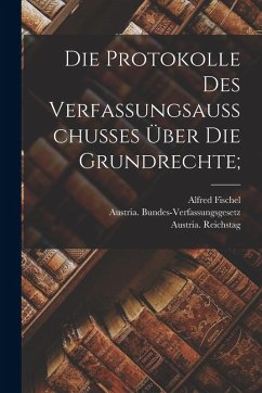 Cover Die Protokolle des Verfassungsausschusses über die Grundrechte;