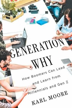 Generation Why: How Boomers Can Lead and Learn from Millennials and Gen Z - Moore, Karl
