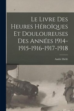 Cover Le livre des heures héroïques et douloureuses des années 1914-1915-1916-1917-1918