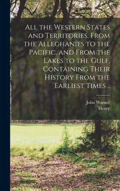 Cover All the Western States and Territories, From the Alleghanies to the Pacific, and From the Lakes to the Gulf, Containing Their History From the Earliest Times ..