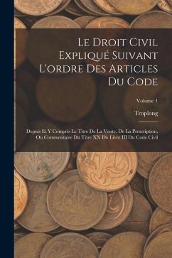 Le Droit Civil Expliqué Suivant L'ordre Des Articles Du Code: Depuis Et Y Compris Le Titre De La Vente. De La Prescription, Ou Commentaire Du Titre XX - Troplong