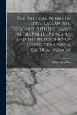 The Poetical Works Of Edgar Allan Poe. Together With His Essays On The Poetic Principle And The Philosophy Of Composition, And A Critical Memoir