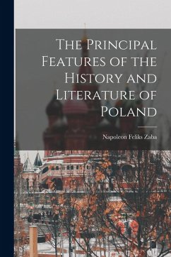 The Principal Features of the History and Literature of Poland - Zaba, Napoleon Feliks