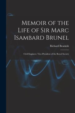 Memoir of the Life of Sir Marc Isambard Brunel: Civil Engineer, Vice-President of the Royal Society - Beamish, Richard