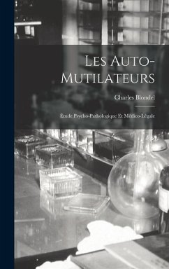 Les Auto-Mutilateurs: Étude Psycho-Pathologique Et Médico-Légale - Blondel, Charles