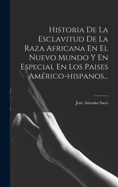 Historia De La Esclavitud De La Raza Africana En El Nuevo Mundo Y En Especial En Los Paises Américo-hispanos... - Saco, José Antonio