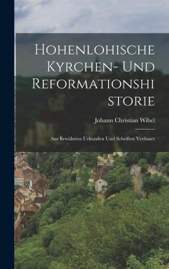 Hohenlohische Kyrchen- Und Reformationshistorie - Wibel, Johann Christian