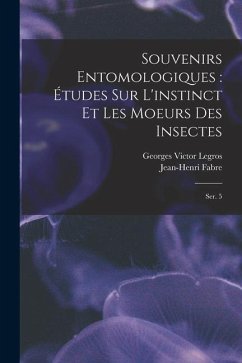 Souvenirs entomologiques: études sur l'instinct et les moeurs des insectes: Ser. 5 - Legros, Georges Victor; Fabre, Jean-Henri